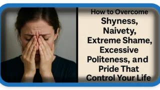 How to Overcome Shyness, Naivety, Extreme Shame, Politeness