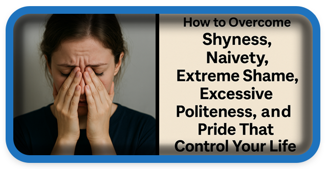 How to Overcome Shyness, Naivety, Extreme Shame, Politeness