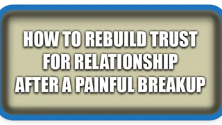 How to Rebuild Trust For Relationship After a Painful Breakup