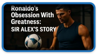 Ronaldo’s Obsession With Greatness: Sir Alex Ferguson’s Story