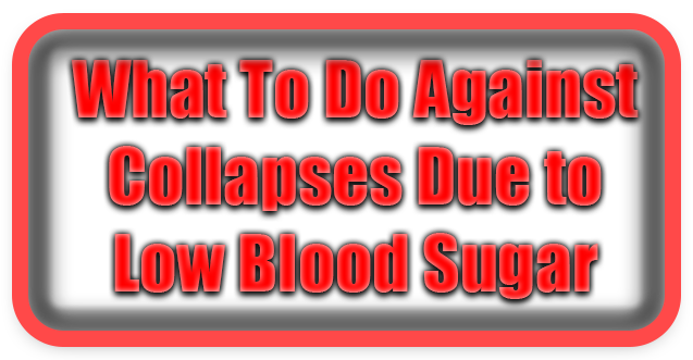 What To Do Against Collapses Due to Low Blood Sugar