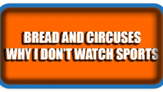 Bread and Circuses: Why I Don’t Watch Sports