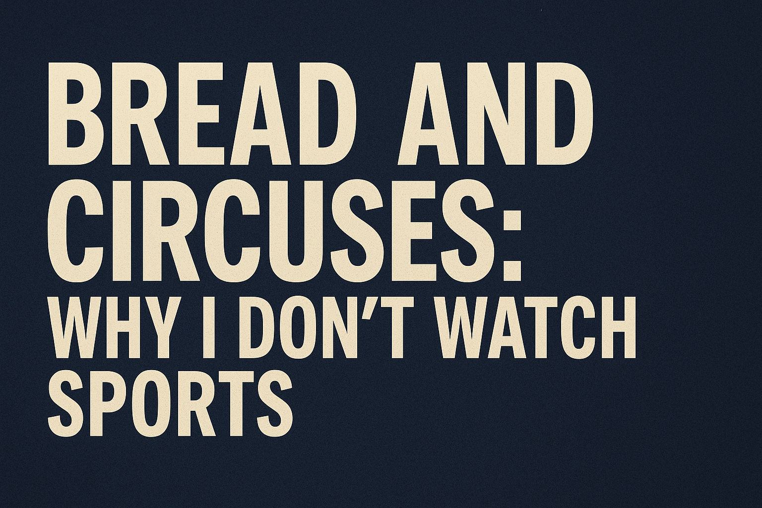 Bread and Circuses Why I Don’t Watch Sports
