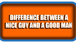 Difference Between a Nice Guy and a Good Man