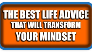 The Best Life Advice That Will Transform Your Mindset