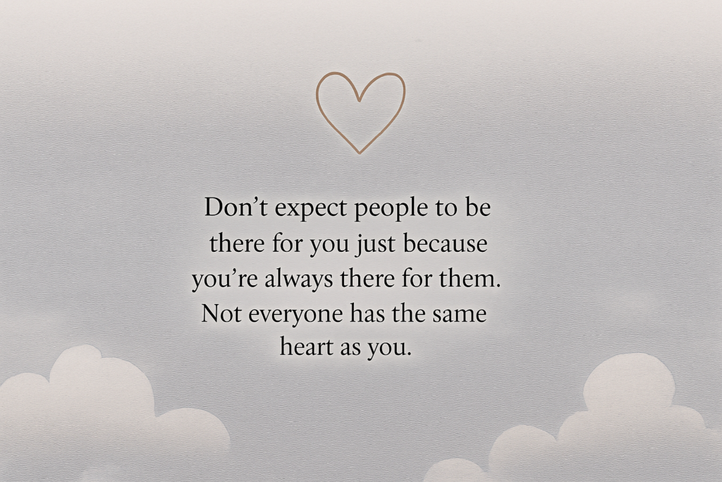 not everyone has the same heart as you