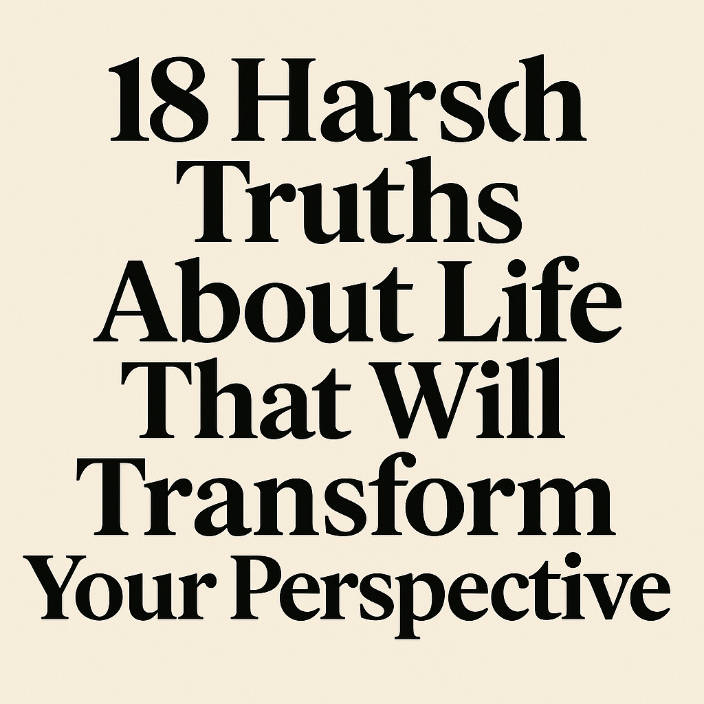 18 Harsh Truths About Life That Will Transform Your Perspective