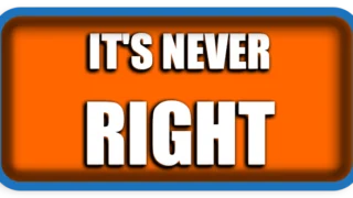 It’s never right
