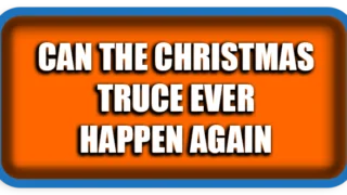 Can the Christmas Truce Ever Happen Again? Humanity at War, Then and Now
