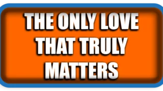 The Only Love That Truly Matters