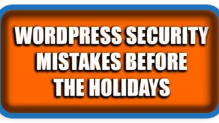 WordPress Security Mistakes Before the Holidays