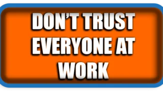 Don’t Trust Everyone at Work