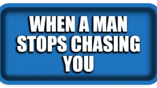 When a Man Stops Chasing You