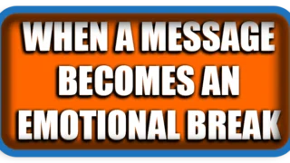 When a Message Becomes an Emotional Break