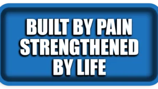 Built by Pain, Strengthened by Life