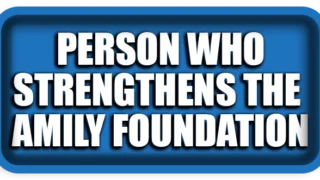 The Definition of the Person Who Strengthens the Family Foundation