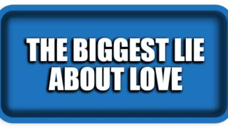 The Biggest Lie About Love: What Real Love Truly Means