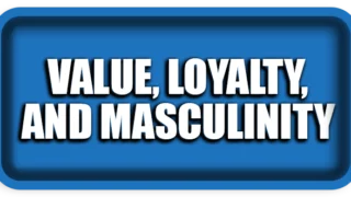 Value, Loyalty, and Masculinity