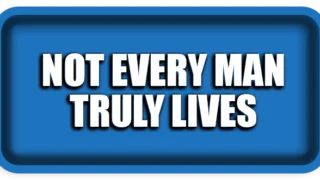 Every man dies, but not every man truly lives