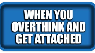 When You Overthink and Get Attached