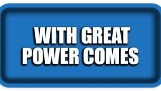 With great power comes great responsibility