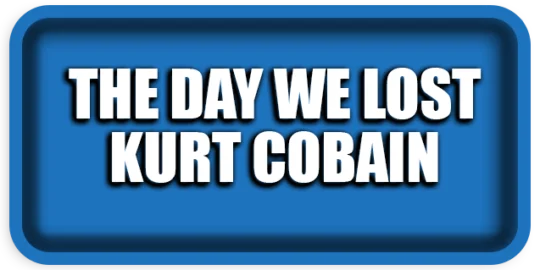 The day we lost Kurt Cobain
