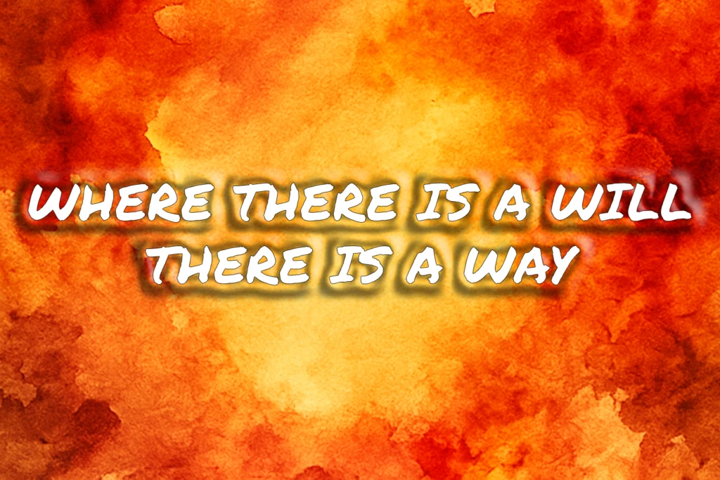 Where there is a will, there is a way.